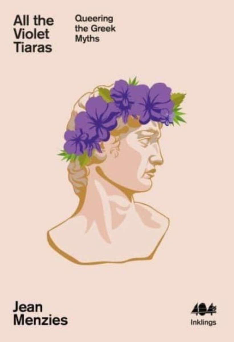 All the Violet Tiaras : Queering the Greek Myths - Jean Menzies