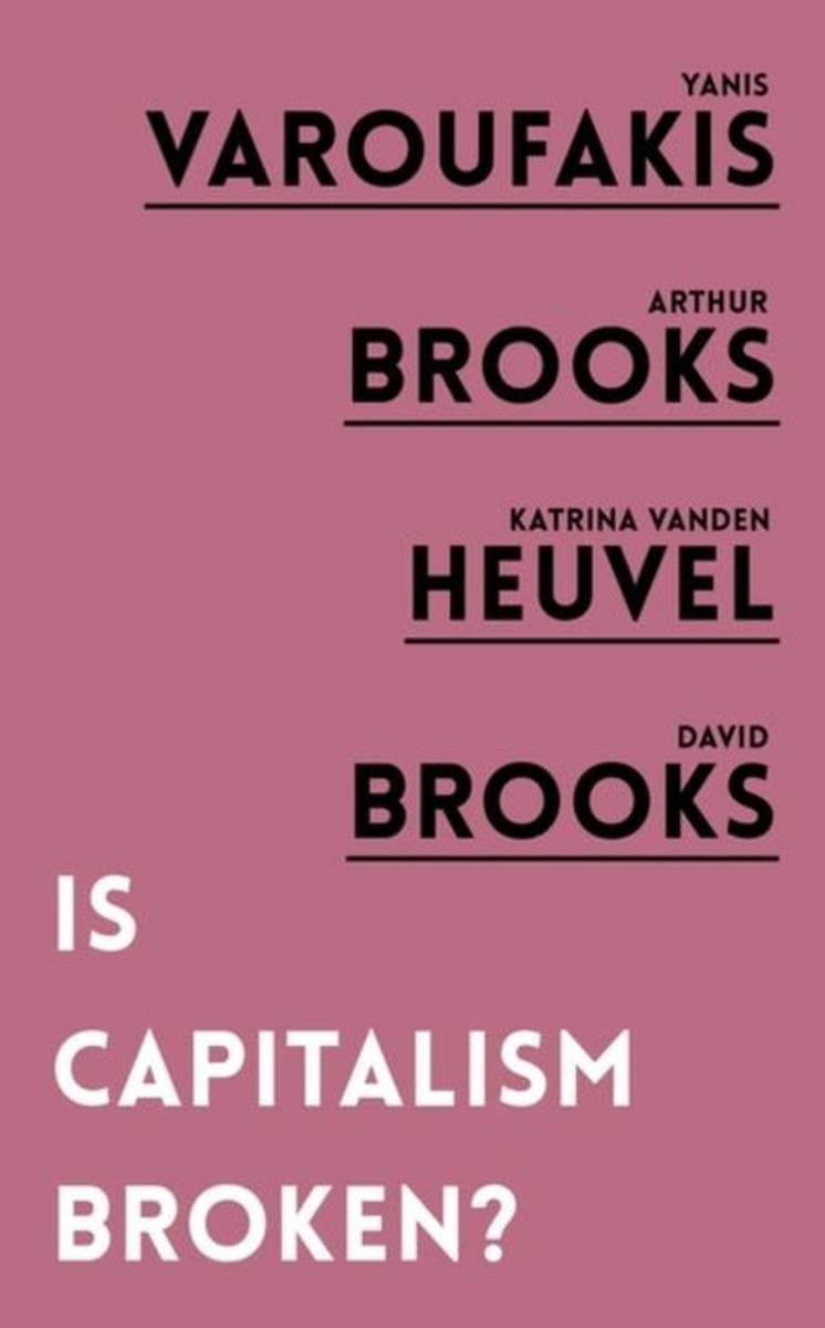 Is Capitalism Broken? - Yanis Varoufakis, Arthur Brooks, Katrina van den Heuvel, David Brooks