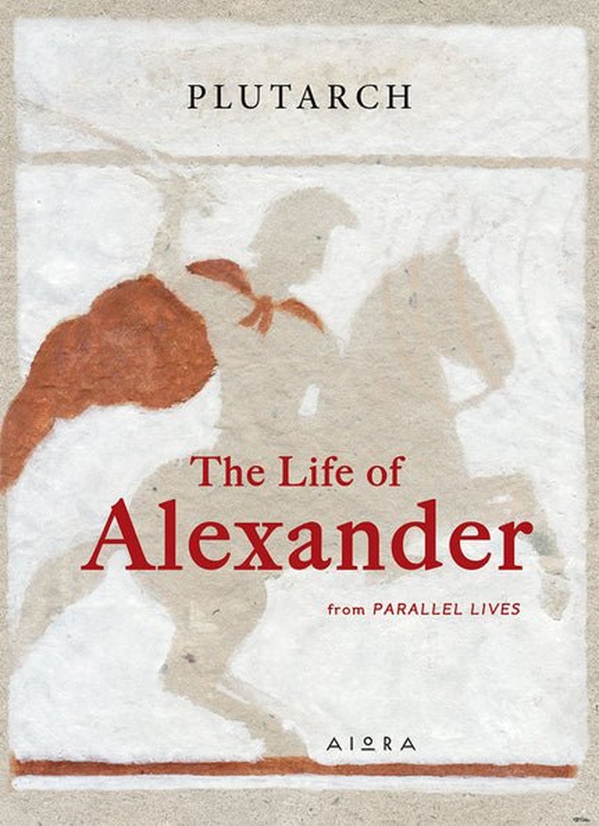 The Life of Alexander (From Plutarch's Parallel Lives)